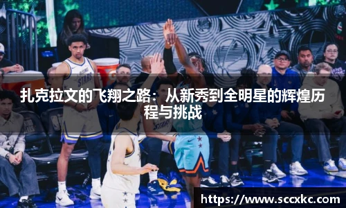 扎克拉文的飞翔之路：从新秀到全明星的辉煌历程与挑战