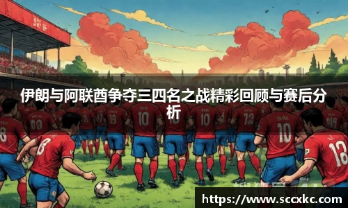 伊朗与阿联酋争夺三四名之战精彩回顾与赛后分析