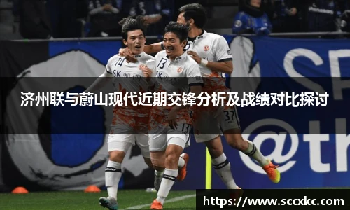 济州联与蔚山现代近期交锋分析及战绩对比探讨
